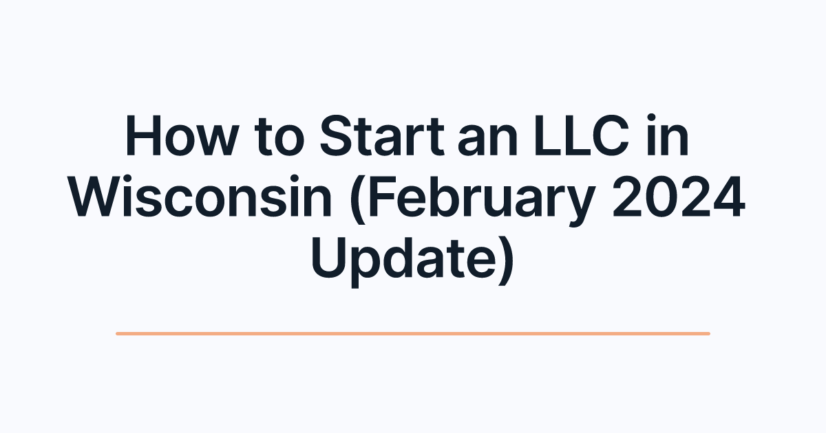 How to Start an LLC in Wisconsin (February 2024 Update)